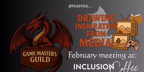 Game Master's Guild Presents: Drawing Inspiration from Media! (February GMG Meeting)
