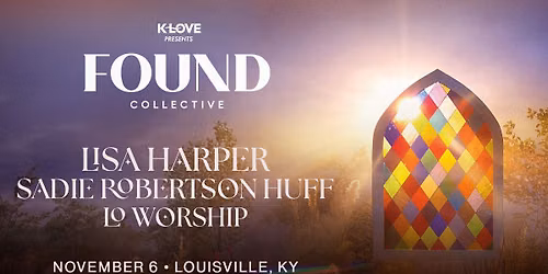 K-Love Presents: Found Collective Lisa Harper & Sadie Robertson Huff and Worship With LO Worship