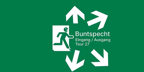 BUNTSPECHT - Eingang \/ Ausgang Tour 2027 - Berlin, Huxleys