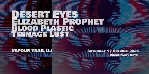 Desert Eyes | Elizabeth Prophet | Blood Plastic | Teenage Lust | Vapour Trail DJ 