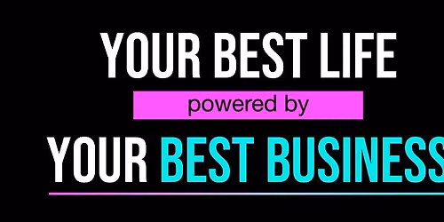 Your Best Life Powered Your Best Business