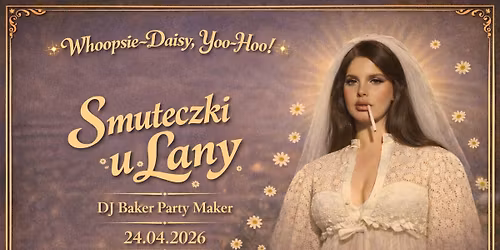 Smuteczki u Lany - Whoopsie-daisy, yoo-hoo! \/ Katowice \/ 24.04.2026