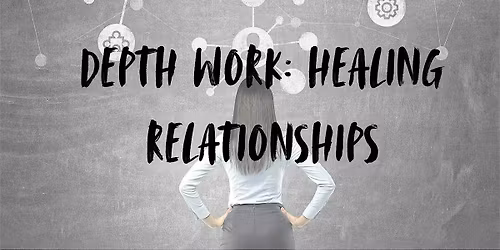 Depth Work: Healing Relationships
