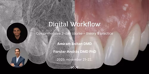 Digital Workflow - 2-Day course led by Amiram Avitan DMD and Andr\u00e1s Forster DMD PhD