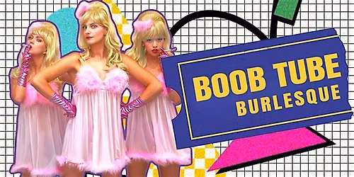 Boob Tube Burlesque- 8\/21\/26