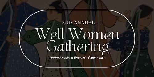 2nd Annual Well Women Gathering: Native American Women's Conference