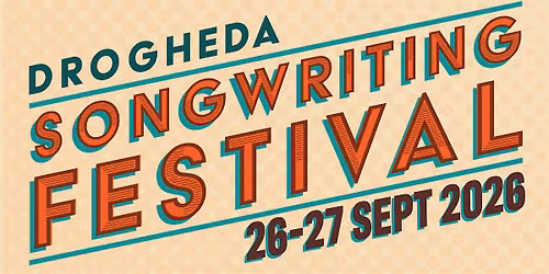 Drogheda Songwriting Festival                         26th - 27th Sept 2026