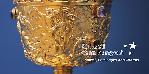 Kimbell Teen Hangout: Chalices, Challenges, and Charms