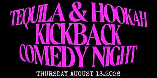 TEQUILA & HOOKAH KICKBACK COMEDY NIGHT