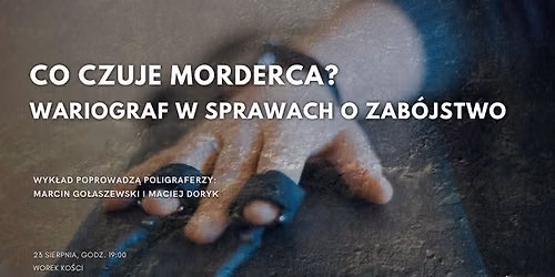 Co czuje morderca? Wariograf w sprawach o zab\u00f3jstwo. Wyk\u0142ad specjalist\u00f3w w Worku Ko\u015bci