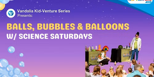 Vandalia Kid-venture Series: Balls, Bubbles, & Balloons w\/ Science Saturdays