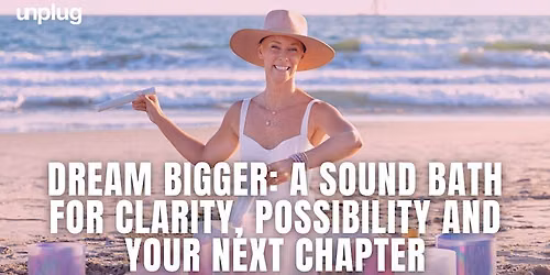 DREAM BIGGER: A Sound Bath for Clarity, Possibility and Your Next Chapter