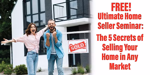 FREE!! Ultimate Home Seller Seminar : 5 Secrets of Selling in Any Market