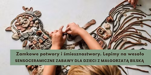 Zamkowe potwory i \u015bmiesznostwory. Lepimy na weso\u0142o \u2013 sensoceramika dla dzieci z Ma\u0142gorzat\u0105 Bilsk\u0105