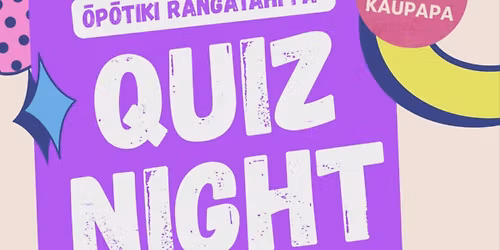 Quiz Night!!! -- Koha for the Kaupapa -- \u014cp\u014dtiki Rangatahi P\u0101
