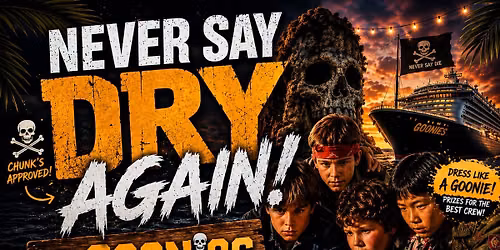 Never Say Dry AGAIN: Goonies Boozy Cruise