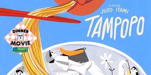 Dinner and a Movie: Tampopo (1985, NR) with Be Mighty (FREE EVENT!)