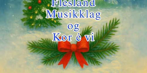 Julekonsert med Flesland musikklag og Kor e vi