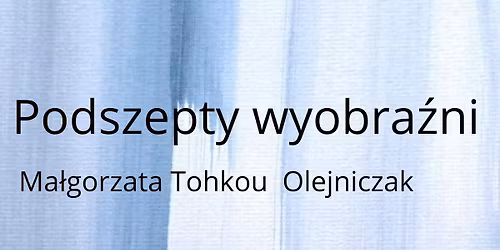 Podszepty Wyobra\u017ani-wystawa malarstwa tuszowego sumi-e Ma\u0142gorzaty Olejniczak.