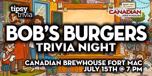 Fort McMurray: Canadian Brewhouse - Bob's Burgers Trivia - Jul 15, 7pm