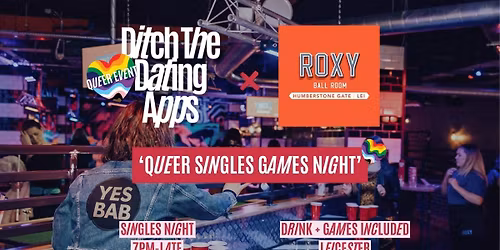 Queer Singles Games Night \ud83d\udc98\ud83c\udff3\ufe0f\u200d\ud83c\udf08\ud83c\udff3\ufe0f\u200d\u26a7\ufe0f Ditch The Dating Apps x Roxy Ball Room | LEICESTER