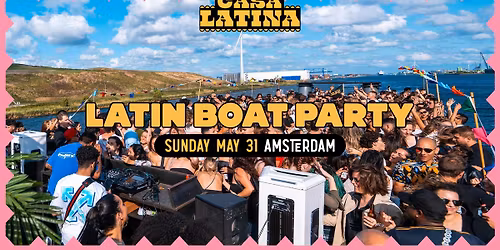 CASA LATINA BOAT PARTY | AMSTERDAM | SUNDAY  MAY 31