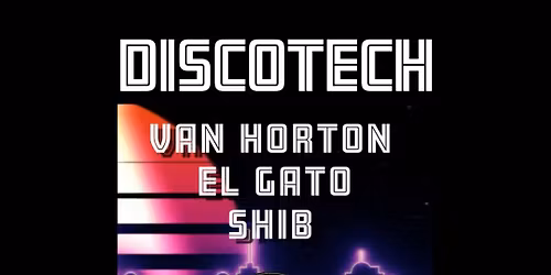DiscoTech: with Van Horton, El-Gato, Shib