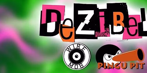 Dezibel, Wire Mob, Pingu Pit