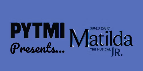 Roald Dahl's Matilda the Musical Jr. Presented by PYTMI