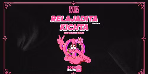 BOUNCY invites: RELAJADITA & KICHTA @Palazzo Permanens