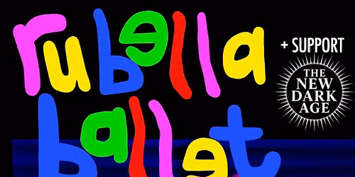 RUBELLA BALLET & The New Dark Age & My Unicorn Dream