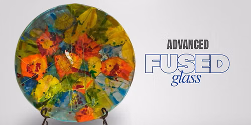 Advanced Fused Glass (4-week class)