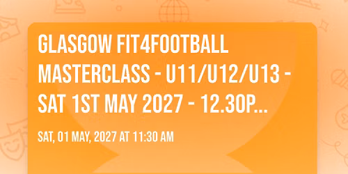 GLASGOW FIT4FOOTBALL MASTERCLASS - U11\/U12\/U13 - SAT 1ST MAY 2027 - 12.30PM - 2.30PM