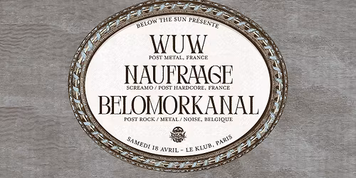 Wuw \u00b7 Naufraage \u00b7 Belomorkanal @ Le Klub, Paris