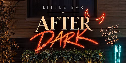 LITTLE BAR AFTER DARK: A SPOOKY COCKTAIL CLASS