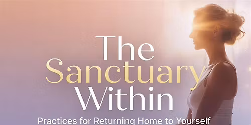 The Sanctuary Within: Practices for Returning Home to Yourself