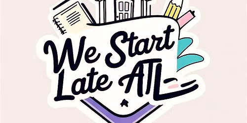 We Start Late ATL