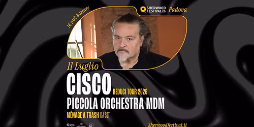 CISCO + PICCOLA ORCHESTRA MDM + M\u00c9NAGE A TRASH | 11 Luglio 2026 | Sherwood Festival, Padova