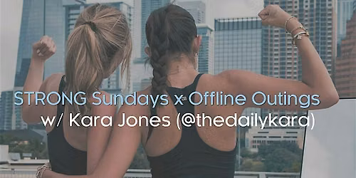STRONG Sunday x Offline Outings - Hosted by Kara Jones (@thedailykara)