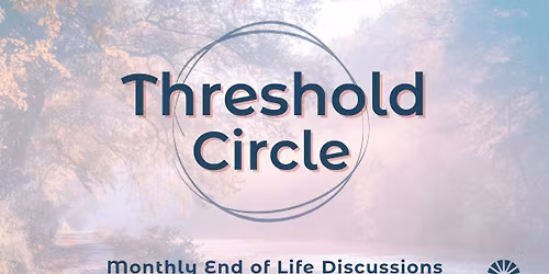Threshold Circle: End of Life Discussions