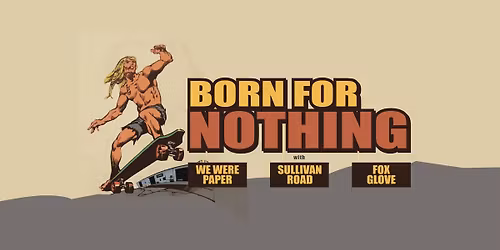 Born For Nothing, We Were Paper, Sullivan Road and Fox Glove