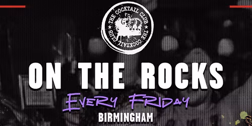 On The Rocks @ The Cocktail Club Birmingham - Every Friday