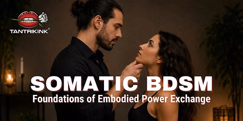 Tantrikink\u00ae Somatic BDSM: Foundations of Embodied Power Exchange