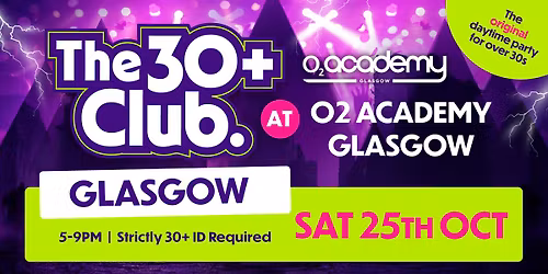The 30+ Club | Sat 25th Oct | o2 Academy, Glasgow