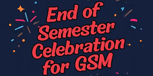 End of Semester Celebration (GSM program)
