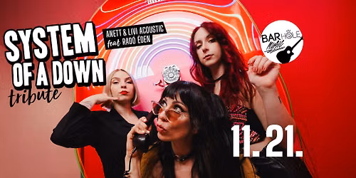 11.21. \/\/ SOAD Tribute by Anett & Livi Acoustic + Rad\u00f3 \u00c9den \/\/ BARHOLE