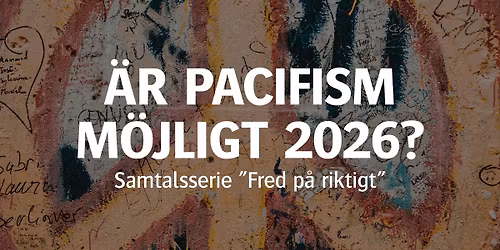 \u00c4r pacifism m\u00f6jligt 2026? (Samtalsserie \u201dFred p\u00e5 riktigt\u201d)