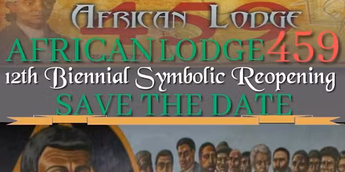 THE 12TH BIENNIAL SYMBOLIC REOPENING OF AFRICAN LODGE No. 459