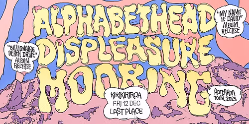 Alphabethead, Displeasure & Mooring || Last Place || Kirikiriroa