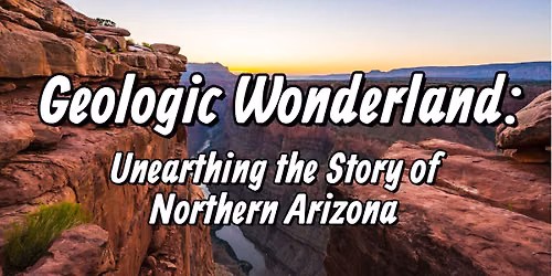 Geologic Wonderland: Unearthing the Story of Northern Arizona 